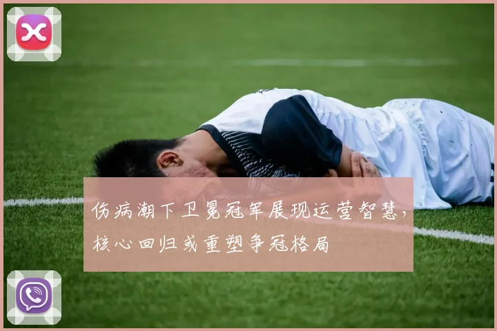 伤病潮下卫冕冠军展现运营智慧，核心回归或重塑争冠格局