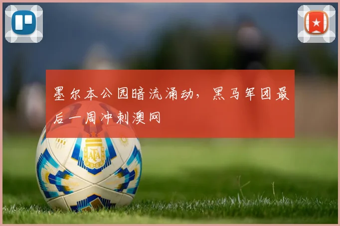 墨尔本公园暗流涌动，黑马军团最后一周冲刺澳网 - 澳客网