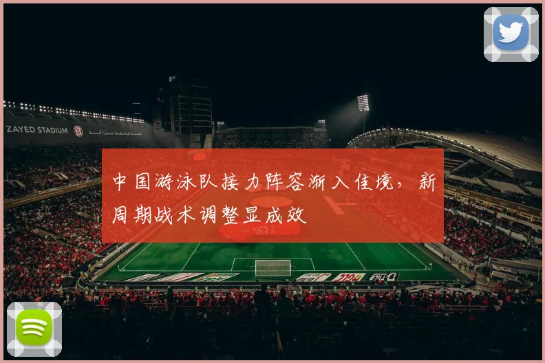 中国游泳队接力阵容渐入佳境,新周期战术调整显成效