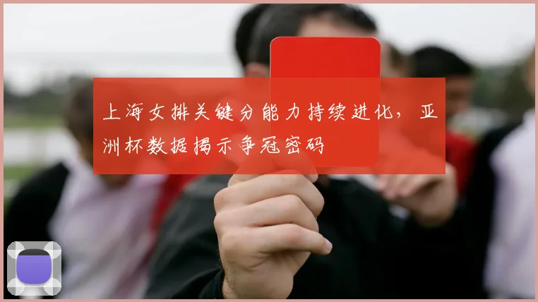 上海女排关键分能力持续进化，亚洲杯数据揭示争冠密码