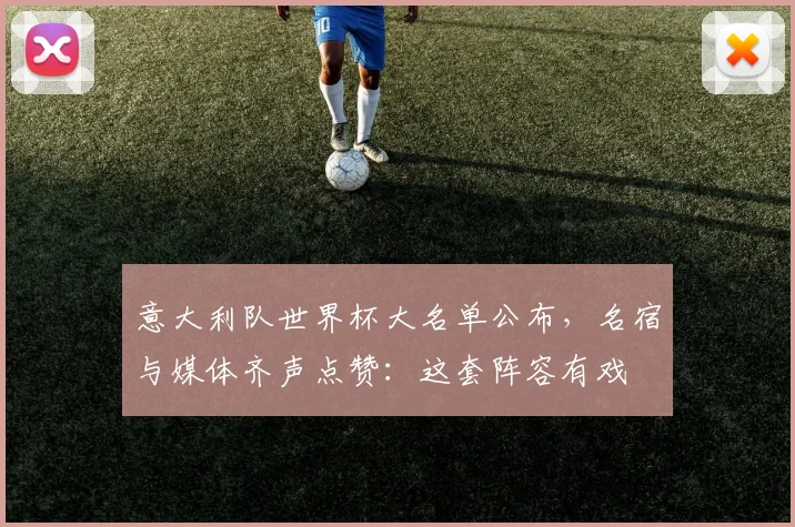 意大利队世界杯大名单公布，名宿与媒体齐声点赞：这套阵容有戏